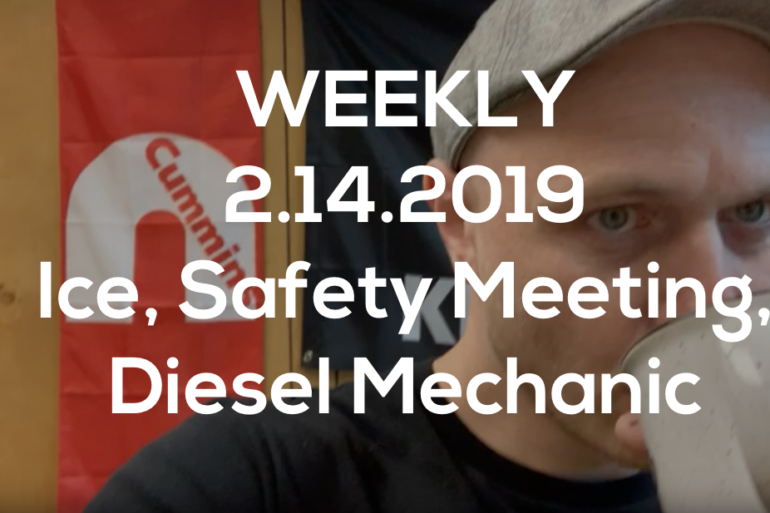 Weekly 2.14.2019 Ice, Safety Meeting, Diesel Mechanic